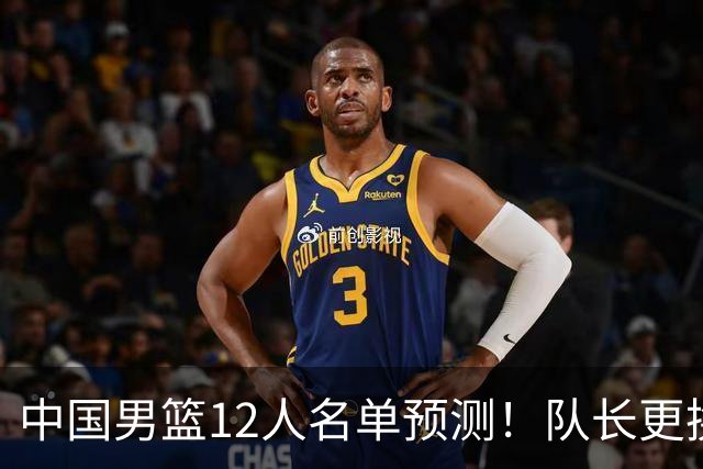 中国男篮12人名单预测！队长更换，杨瀚森王俊杰首发，赛程出炉